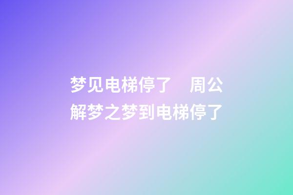 梦见电梯停了　周公解梦之梦到电梯停了
